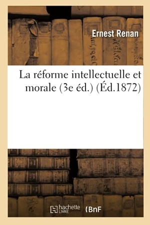 Renan, Ernest. La réforme intellectuelle et morale (3e éd.) (Éd.1872). Hachette Livre, 2022.
