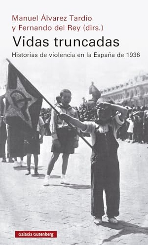 Álvarez Tardío, Manuel / Fernando del Rey Reguillo. Vidas truncadas : historias de violencia en la España de 1936. Galaxia Gutenberg, S.L., 2021.