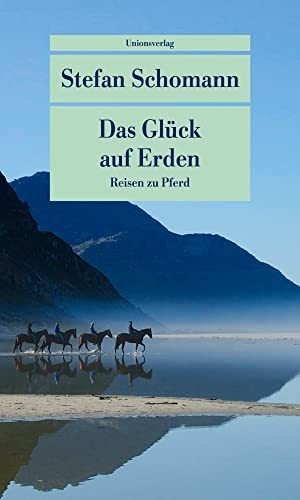 Schomann, Stefan. Das Glück auf Erden - Reisen zu Pferd. Unionsverlag, 2020.