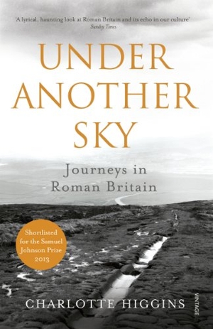 Higgins, Charlotte. Under Another Sky - Journeys in Roman Britain. Penguin, 2014.