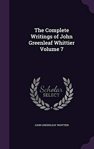 Whittier, John Greenleaf. The Complete Writings of John Greenleaf Whittier Volume 7. Touchladybirdlucky Studios, 2016.