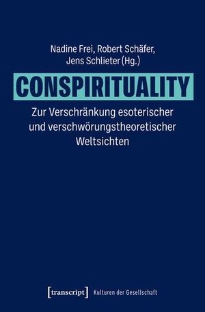Frei, Nadine / Robert Schäfer et al (Hrsg.). Conspirituality - Zur Verschränkung esoterischer und verschwörungstheoretischer Weltsichten. Transcript Verlag, 2026.