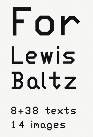 Baltz, Lewis. For Lewis Baltz. 8 + 38 texts. 14 images - 8 38 texts. 14 images. Steidl GmbH & Co.OHG, 2024.