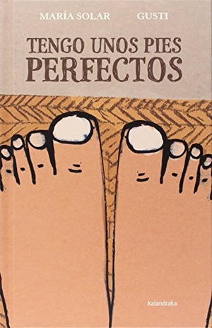 Gusti / María Solar. Tengo unos pies perfectos. Kalandraka Editora, 2015.
