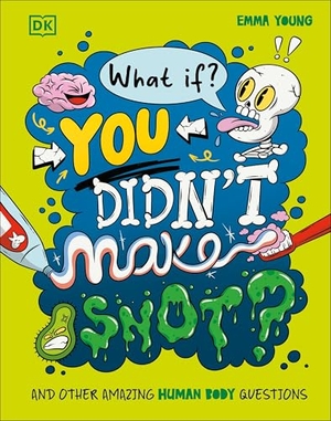 Young, Emma. What If... You Didn't Make Snot? - And Other Amazing Human Body Questions. Bantam, 2025.