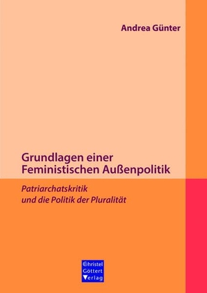 Günter, Andrea. Grundlagen einer Feministischen Außenpolitik - Patriarchatskritik und die Politik der Pluralität. Goettert Christel Verlag, 2024.