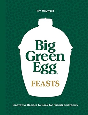 Hayward, Tim. Big Green Egg Feasts - Innovative Recipes to Cook for Friends and Family. Quadrille Publishing Ltd, 2023.