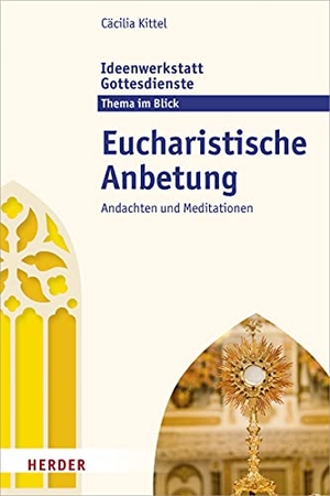 Kittel, Cäcilia. Eucharistische Anbetung - Andachten und Meditationen. Herder Verlag GmbH, 2020.