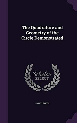 Smith, James. The Quadrature and Geometry of the Circle Demonstrated. Touchladybirdlucky Studios, 2015.