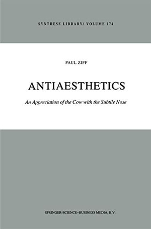 Ziff, Paul. Antiaesthetics - An Appreciation of the Cow with the Subtile Nose. Springer Netherlands, 2010.