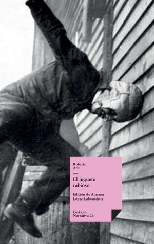 Arlt, Roberto. El juguete rabioso. Linkgua Ediciones, 2024.