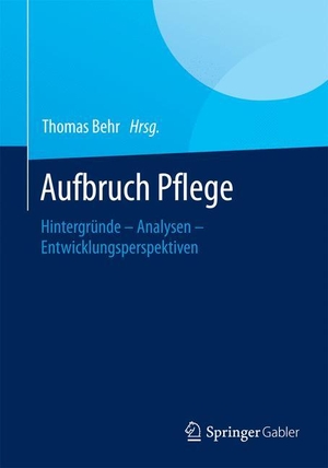 Behr, Thomas (Hrsg.). Aufbruch Pflege - Hintergründe ¿ Analysen ¿ Entwicklungsperspektiven. Springer Fachmedien Wiesbaden, 2014.