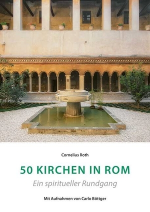 Roth, Cornelius. 50 Kirchen in Rom - Ein spiritueller Rundgang. Fink Kunstverlag Josef, 2019.