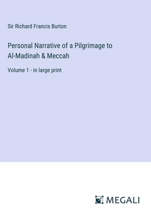 Burton, Richard Francis. Personal Narrative of a Pilgrimage to Al-Madinah & Meccah - Volume 1 - in large print. Megali Verlag, 2023.