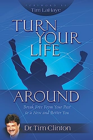 Clinton, Tim. Turn Your Life Around - Break Free from Your Past to a New and Better You. Hachette Nashville, 2006.