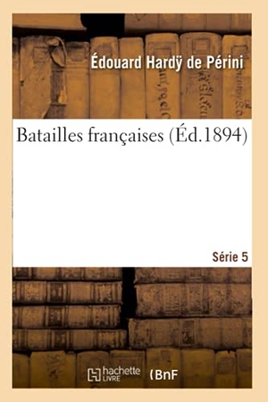 Hardy de Périni, Édouard. Batailles Françaises 5éme Série. Hachette Livre - BNF, 2016.