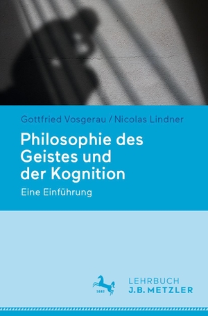 Lindner, Nicolas / Gottfried Vosgerau. Philosophie des Geistes und der Kognition - Eine Einführung. Metzler Verlag, J.B., 2022.