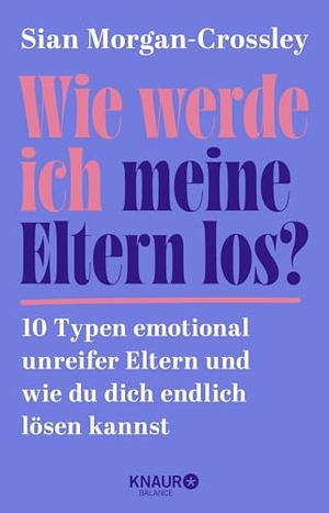 Morgan-Crossley, Sian. Wie werde ich meine Eltern los? - 10 Typen emotional unreifer Eltern und wie du dich endlich lösen kannst. Knaur Balance, 2026.