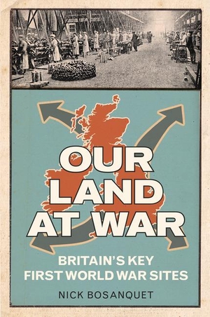 Bosanquet, Nick. Our Land at War: Britain's Key First World War Sites. SPELLMOUNT PUBL, 2014.