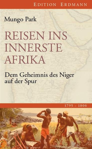 Park, Mungo. Reisen ins innerste Afrika - Dem Geheimnis des Niger auf der Spur (1795-1806). Edition Erdmann, 2011.