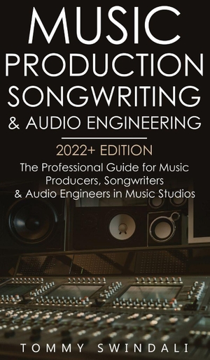 Swindali, Tommy. Music Production, Songwriting & Audio Engineering, 2022+ Edition - The Professional Guide for Music Producers, Songwriters & Audio Engineers in Music Studios ... edm, producing music, songwriting Book 1). Fortune Publishing, 2022.