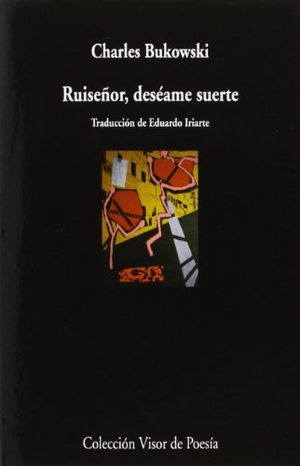 Bukowski, Charles. Ruiseñor, deséame suerte. Visor libros, S.L., 2014.