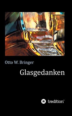 Bringer, Otto W.. Glasgedanken. tredition, 2019.