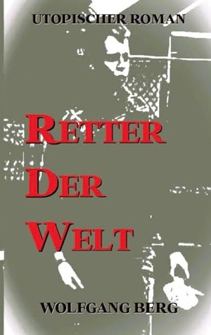 Berg, Wolfgang. Retter der Welt. tredition, 2023.