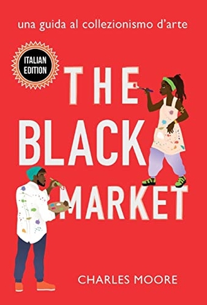 Moore, Charles. The Black Market - Una Guida al Collezionismo d'arte. Petite Ivy Press, 2021.