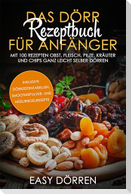 Das Dörr Rezeptbuch für Anfänger: Mit 100 Rezepten Obst, Fleisch, Pilze, Kräuter und Chips ganz leicht selber dörren - inklusive Dörrzeitentabellen, Smoothiepulver- und Müsliriegelrezepte