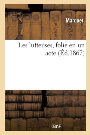 Marquet. Les Lutteuses, Folie En Un Acte. Hachette Livre - BNF, 2017.