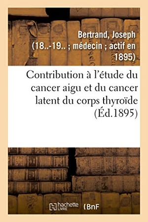 Bertrand, Joseph. Contribution à l'étude du cancer aigu et du cancer latent du corps thyroïde. Hachette Livre, 2018.