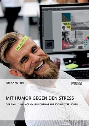Motzer, Jessica. Mit Humor gegen den Stress. Der Einfluss humorvoller Führung auf soziale Stressoren. Science Factory, 2018.