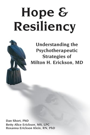 Short, Dan / Erickson, Betty Alice et al. Hope & Resiliency: Understanding the Psychotherapeutic Strategies of Milton H. Erickson. Crown House Publishing, 2006.