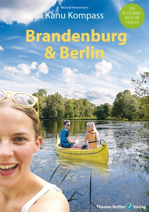 Hennemann, Michael. Kanu Kompass Brandenburg & Berlin - Das Reisehandbuch zum Kanuwandern. Kettler, Thomas, 2021.