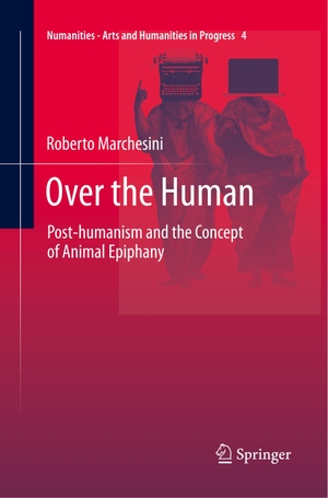 Marchesini, Roberto. Over the Human - Post-humanism and the Concept of Animal Epiphany. Springer International Publishing, 2018.