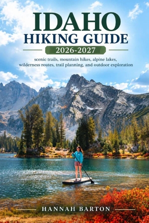 Barton, Hannah. Idaho Hiking Guide 2026 and 2027 - scenic trails, mountain hikes, alpine lakes, wilderness routes, trail planning, and outdoor exploration. Amazon Digital Services LLC - Kdp, 2026.