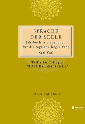 Voß, Kati. SPRACHE DER SEELE (schwarz-weiß-Edition) - Jahrbuch mit Sprüchen für die tägliche Begleitung. Akademie der Weisheit, 2021.