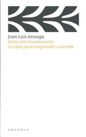 Arsuaga, Juan Luis. Selección inconsciente : la clave para comprender a Darwin. Arcadia, 2009.