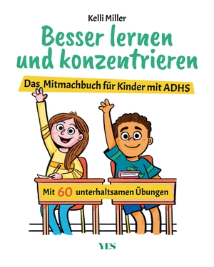 Miller, Kelli. Besser lernen und konzentrieren - Das Mitmachbuch für Kinder mit ADHS | Mit 60 unterhaltsamen Übungen. Yes Publishing, 2021.