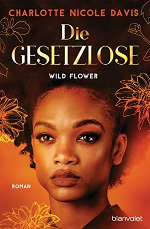 Davis, Charlotte Nicole. Wild Flower - Die Gesetzlose - Roman. Blanvalet Taschenbuchverl, 2022.