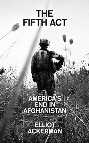 Ackerman, Elliot. The Fifth Act - America'S End in Afghanistan. HarperCollins Publishers, 2023.