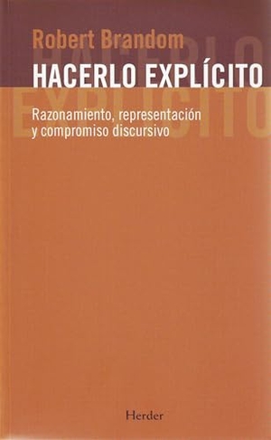 Brandom, Robert B.. Hacerlo explícito : razonamiento, representación y compromiso discursivo. Herder Editorial, 2009.