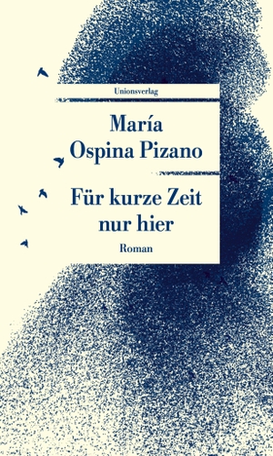 Ospina Pizano, María. Für kurze Zeit nur hier - Roman. Unionsverlag, 2026.
