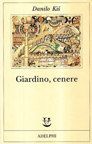 Kis, Danilo. Giardino, cenere. Adelphi, 1986.