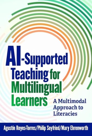 Reyes-Torres, Agustín / Seyfried, Philip et al. Ai-Supported Teaching for Multilingual Learners - A Multimodal Approach to Literacies. Teachers College Press, 2026.