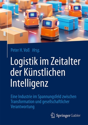 Voß, Peter H. (Hrsg.). Logistik im Zeitalter der Künstlichen Intelligenz - Eine Industrie im Spannungsfeld zwischen Transformation und gesellschaftlicher Verantwortung. Springer-Verlag GmbH, 2026.