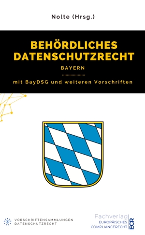 Nolte (Hrsg., Andreas Maximilian. Behördliches Datenschutzrecht Bayern - mit BayDSG und weiteren Vorschriften. Fachverlag Europäisches Compliancerecht, 2023.