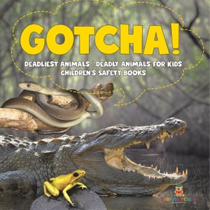 Baby. Gotcha! Deadliest Animals | Deadly Animals for Kids | Children's Safety Books. Baby Professor, 2024.