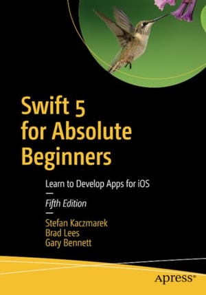 Kaczmarek, Stefan / Bennett, Gary et al. Swift 5 for Absolute Beginners - Learn to Develop Apps for iOS. Apress, 2019.